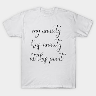 My Anxiety Has Anxiety at This Point T-Shirt